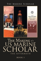 The Making of a Us Marine Scholar: The Aftermath 1532094302 Book Cover
