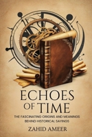 Echoes of Time: The Fascinating Origins and Meanings Behind Historical Sayings B0DPJ81SG9 Book Cover