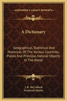 A Dictionary: Geographical, Statistical And Historical, Of The Various Countries, Places And Principal, Natural Objects In The World 1240920105 Book Cover