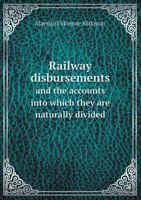 Railway Disbursements and the Accounts Into Which They Are Naturally Divided 1355894867 Book Cover