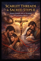 SCARLET THREADS & SACRED STEPS II: Hosea, Joseph, and the Scandal of Covenant Mercy B0GN8THGHG Book Cover