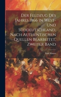 Der Feldzug des Jahres 1866 in West- und Süddeutschland, Nach authentischen Quellen bearbeitet, Zweiter Band 1021047120 Book Cover