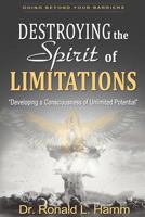 Destroying the Spirit of Limitations: Developing a Consciousness of Unlimited Potential 0979095522 Book Cover