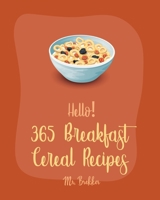 Hello! 365 Breakfast Cereal Recipes: Best Breakfast Cereal Cookbook Ever For Beginners [Book 1] B0851M4J27 Book Cover