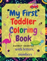 My First Toddler Coloring Book: Amazing Book with Numbers, Letters and Animals! (Kids coloring activity book) 0682260355 Book Cover