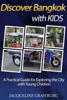 Discover Bangkok with Kids: A Practical Guide for Exploring the City with Young Children 0985523506 Book Cover