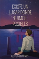 Existe un lugar donde fuimos posibles (Spanish Edition) B0FFKQP4QP Book Cover