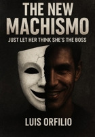 The New Machismo: Just Let Her Think She’s the Boss. B0FW3TPCN6 Book Cover