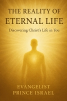 THE REALITY OF ETERNAL LIFE: Discovering Christ’s Life in You B0FTDWHCHX Book Cover