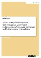 Prozess-und Systemmanagement. Erarbeitung eines Konzepts zur Verbesserung der Umsetzung von Strategie und Politik in einem Unternehmen 3668835691 Book Cover