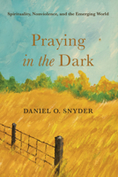 Praying in the Dark: Spirituality, Nonviolence, and the Emerging World 1666731919 Book Cover