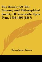 The History of the Literary and Philosophical Society of Newcastle-upon-Tyne (1793-1896) [microform] 1015209963 Book Cover