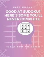 Hard Sudoku Puzzle Book for Adults : Large Print Puzzles with Solved Sudoku Games - Fun & Fitness your brain: - Good at Sudoku? Here’s some you’ll never complete (Sudoku Puzzle Books) 1709603194 Book Cover