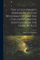 The Little Dwarf's Mirror [by O. Von Wildermuth] And The Children's Prayer, Adapted From The Germ. By A.l.g 1022343939 Book Cover