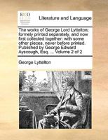 The Works of George Lord Lyttelton: Formerly Printed Separately, and Now First Collected Together, with Some Other Pieces Never Before Printed. Volume 2 of 3 1275714285 Book Cover