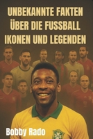 UNBEKANNTE FAKTEN ÜBER DIE FUSSBALL IKONEN UND LEGENDEN: Entdecken Sie Geschichten, verborgene Kämpfe und inspirierende Reisen der weltbesten Spieler (German Edition) B0FPB6Y6SB Book Cover