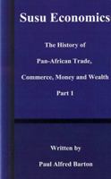 Susu Economics: The History of Pan-African (Black) Trade, Commerce, Money and Truth Part 1 (History of Pan-African Trade, Commerce, Money, and Wealth) 1587214547 Book Cover