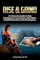Rise and Grind: An Interactive Guide to Help Entrepreneurs Lose Excuses, Gain Clarity, & Build Momentum in the Marketplace 1732620067 Book Cover