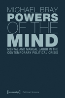 Powers of the Mind: Mental and Manual Labor in the Contemporary Political Crisis 3837641473 Book Cover