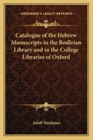 Catalogue Of The Hebrew Manuscripts In The Bodleian Library And In The College Libraries Of Oxford: Including Mss. In Other Languages ... Written With ... Or Literature, And A Few Samaritan Mss, 1016054041 Book Cover