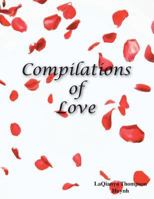 Compilations of Love: Romantic Literature, Poetry for Devoted Monogamous Couples and People That Desire a Healthy Relationship 1481708767 Book Cover
