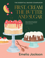 First, Cream the Butter and Sugar: The essential baking companion 1911668579 Book Cover