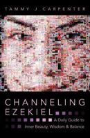 Channeling Ezekiel: A Daily Guide to Inner Beauty, Wisdom & Balance 1452558868 Book Cover