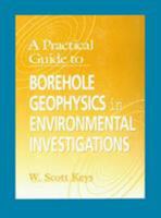 A Practical Guide to Borehole Geophysics in Environmental Investigations 1566702321 Book Cover