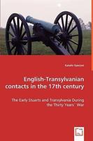 English-Transylvanian Contacts in the 17th Century - The Early Stuarts and Transylvania During the Thirty Years War 3639032373 Book Cover