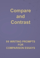 Compare and Contrast: 99 Writing Prompts for Comparison Essays 1956159142 Book Cover