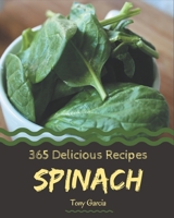 365 Delicious Spinach Recipes: Unlocking Appetizing Recipes in The Best Spinach Cookbook! B08FP7QBPB Book Cover