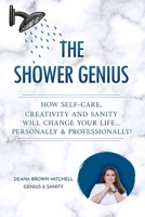 The Shower Genius: How Self-Care, Creativity and Sanity Will Change Your Life... Personally & Professionally 1646492897 Book Cover