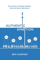 Authentic Ambition: My journey to finding freedom from the fake & fabricated 1739814401 Book Cover