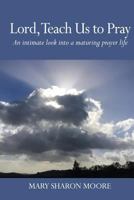 Lord, Teach Us to Pray: An Intimate Look Into a Maturing Prayer Life 1539838498 Book Cover