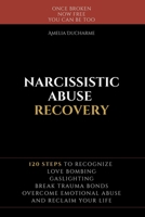 Narcissistic Abuse Recovery: 120 Steps to Recognize Love Bombing, Gaslighting, Break Trauma Bonds, Overcome Emotional Abuse and Reclaim Your Life B0FTLMG65L Book Cover