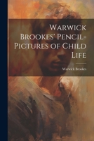 Warwick Brookes' Pencil-Pictures of Child Life 1022526065 Book Cover
