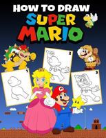 How to Draw Super Mario: Learn to Draw Your Favorite Super Mario, Easy Step-By-Step Drawings, Super Mario Coloring Book for Kids and Anyone Who Loves Super Mario 1798119307 Book Cover