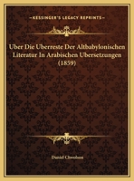 �ber Die �berreste Der Altbabylonischen Literatur in Arabischen �bersetzungen 1160285624 Book Cover