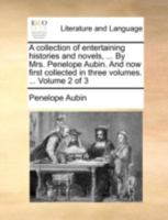 A collection of entertaining histories and novels, ... By Mrs. Penelope Aubin. And now first collected in three volumes. ... Volume 2 of 3 1140775812 Book Cover