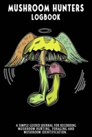 Mushroom Hunters Logbook: Angel Fungus Featured Cover. 120 page illustrated journal with note and sketch sections. Guided for foraging and mushroom and fungus identification. 165476809X Book Cover