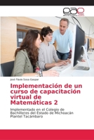 Implementación de un curso de capacitación virtual de Matemáticas 2: Implementado en el Colegio de Bachilleres del Estado de Michoacán Plantel Tacámbaro 6202167238 Book Cover