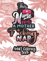This Nurse Needs a Mother F*cking Nap: A How Nurse Swear Coloring Book for Adult: nurse Coloring Book A Funny & Sweary Adult Coloring Book for Nurses B091DNVNJ2 Book Cover