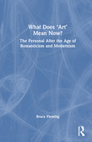 What Does 'Art' Mean Now?: The Personal After the Age of Romanticism and Modernism 103244682X Book Cover