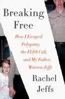 Breaking Free: How I Escaped My Father-Warren Jeffs-Polygamy, and the FLDS Cult 0062670530 Book Cover