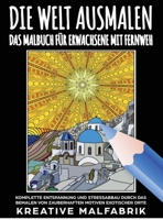 Die Welt ausmalen: Das Malbuch für Erwachsene mit Fernweh: Komplette Entspannung und Stressabbau durch das Bemalen von zauberhaften Motiven exotischer Orte 1647802008 Book Cover