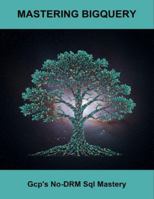 Mastering Bigquery: Gcp'S No-Drm Sql Mastery B0G444KXXD Book Cover