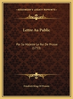 Lettre Au Public: Par Sa Majeste Le Roi De Prusse (1753) 110499240X Book Cover