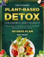 The Ultimate Plant-Based Detox for Energy and Vitality: Cleanse Your Body, Fight Inflammation, and Reset Your Health with 70+ Alkaline Vegan Recipes a B0FG1PWBGJ Book Cover