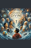 Exploring the Divine: A Journey into Questions of God B0CWPQK9N5 Book Cover