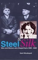 Steel and Silk: Men and Women Who Shaped Syria, 1900-2005 1885942419 Book Cover